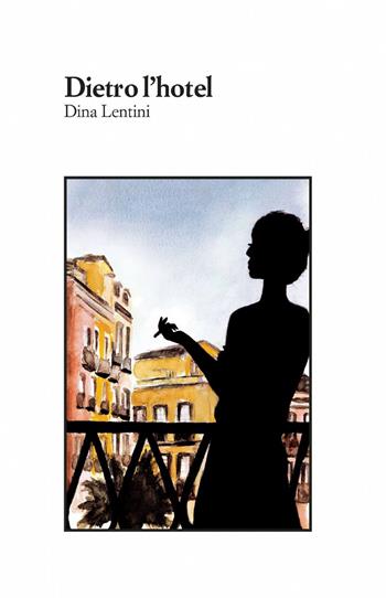 Dietro l'hotel - Dina Lentini - Libro ilmiolibro self publishing 2013, La community di ilmiolibro.it | Libraccio.it