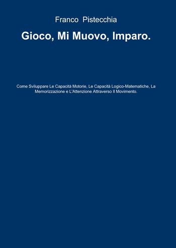 Gioco, mi muovo, imparo - Franco Pistecchia - Libro ilmiolibro self publishing 2013, La community di ilmiolibro.it | Libraccio.it