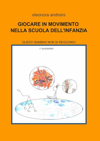 Giocare in movimento nella scuola dell'infanzia - Eleonora Andreini - Libro ilmiolibro self publishing 2013, La community di ilmiolibro.it | Libraccio.it