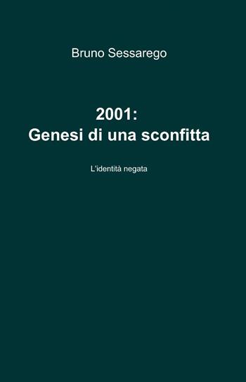2001: genesi di una sconfitta - Bruno Sessarego - Libro ilmiolibro self publishing 2013, La community di ilmiolibro.it | Libraccio.it