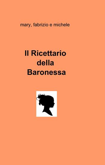 Il ricettario della baronessa - Maria Antonietta Gorgoglione - Libro ilmiolibro self publishing 2013, La community di ilmiolibro.it | Libraccio.it