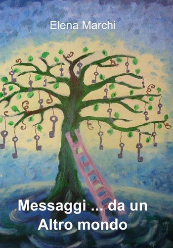 Messaggi... da un altro mondo - Elena Marchi - Libro ilmiolibro self publishing 2013, La community di ilmiolibro.it | Libraccio.it