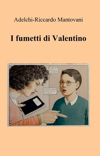 I fumetti di Valentino - Adelchi Mantovani - Libro ilmiolibro self publishing 2013, La community di ilmiolibro.it | Libraccio.it