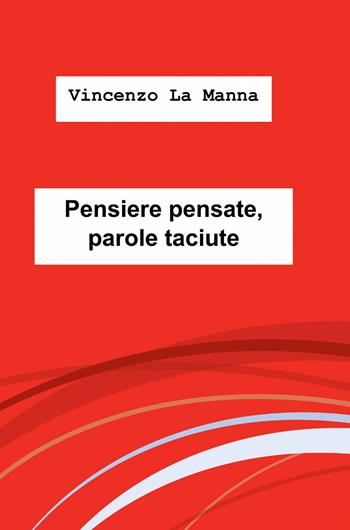 Pensiere pensate, parole taciute - Vincenzo La Manna - Libro ilmiolibro self publishing 2013, La community di ilmiolibro.it | Libraccio.it