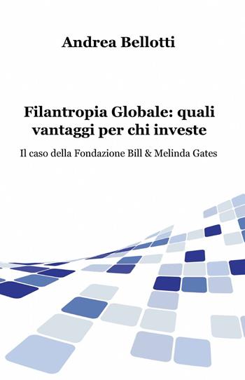 Filantropia globale: quali vantaggi per chi investe - Andrea Bellotti - Libro ilmiolibro self publishing 2013, La community di ilmiolibro.it | Libraccio.it