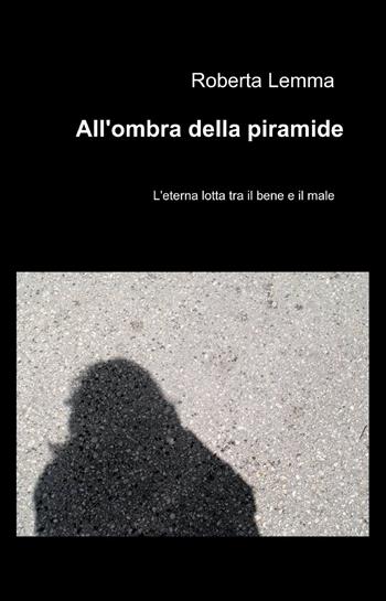 All'ombra della piramide - Roberta Lemma - Libro ilmiolibro self publishing 2013, La community di ilmiolibro.it | Libraccio.it