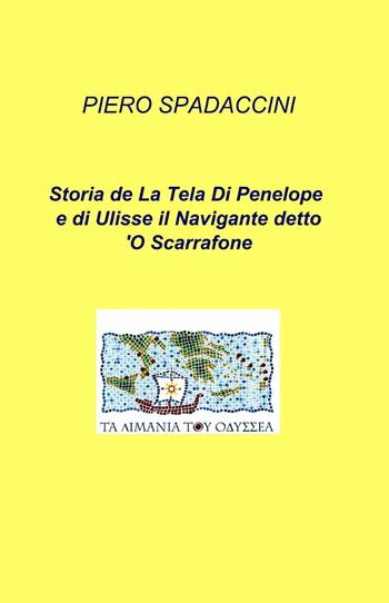 Storia de la tela di Penelope e di Ulisse il navigante detto o'scarrafone - Piero Spadaccini - Libro ilmiolibro self publishing 2013, La community di ilmiolibro.it | Libraccio.it