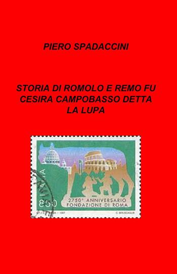 Storia di Romolo e Remo fu Cesira Campobasso detta la Lupa - Piernicola Spadaccini - Libro ilmiolibro self publishing 2013, La community di ilmiolibro.it | Libraccio.it