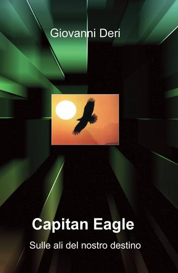 Capitan Eagle. Sulle ali del nostro destino - Giovanni Deri - Libro ilmiolibro self publishing 2013, La community di ilmiolibro.it | Libraccio.it