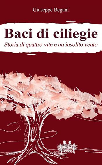Baci di ciliegie - Giuseppe Begani - Libro ilmiolibro self publishing 2013, La community di ilmiolibro.it | Libraccio.it