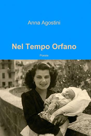 Nel tempo orfano - Anna Agostini - Libro ilmiolibro self publishing 2013, La community di ilmiolibro.it | Libraccio.it