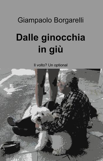 Dalle ginocchia in giù - Giampaolo Borgarelli - Libro ilmiolibro self publishing 2012, La community di ilmiolibro.it | Libraccio.it