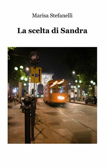 La scelta di Sandra - Marisa Stefanelli - Libro ilmiolibro self publishing 2013, La community di ilmiolibro.it | Libraccio.it