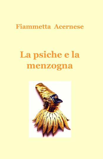 La psiche e la menzogna - Fiammetta Acernese - Libro ilmiolibro self publishing 2013, La community di ilmiolibro.it | Libraccio.it