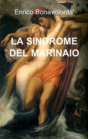 La sindrome del marinaio - Enrico Bonavolontà - Libro ilmiolibro self publishing 2013, La community di ilmiolibro.it | Libraccio.it
