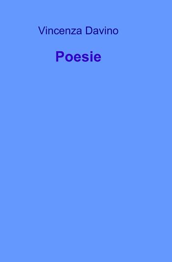 Poesie - Vincenza Davino - Libro ilmiolibro self publishing 2013, La community di ilmiolibro.it | Libraccio.it