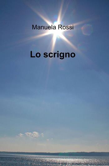 Lo scrigno - Manuela Rossi - Libro ilmiolibro self publishing 2013, La community di ilmiolibro.it | Libraccio.it
