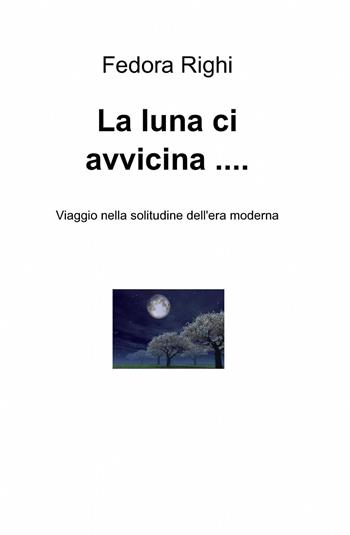 La luna ci avvicina... - Fedora Righi - Libro ilmiolibro self publishing 2013, La community di ilmiolibro.it | Libraccio.it
