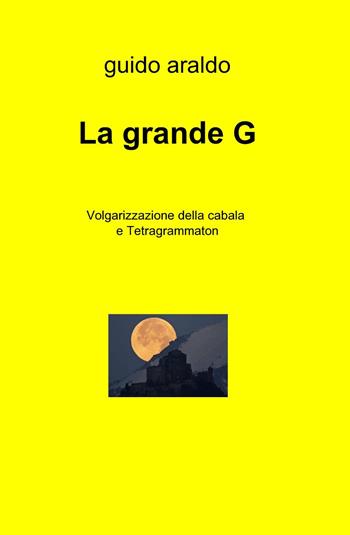La grande G - Guido Araldo - Libro ilmiolibro self publishing 2013, La community di ilmiolibro.it | Libraccio.it