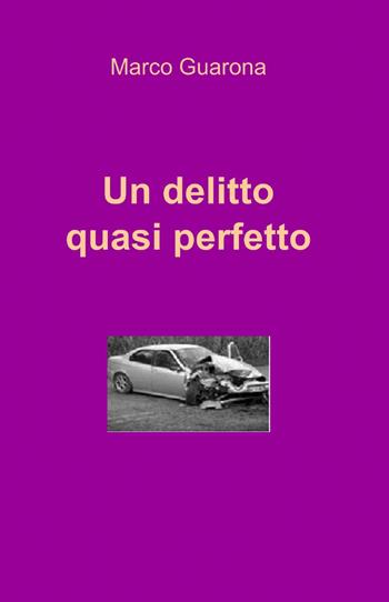 Un delitto quasi perfetto - Marco Guarona - Libro ilmiolibro self publishing 2013, La community di ilmiolibro.it | Libraccio.it