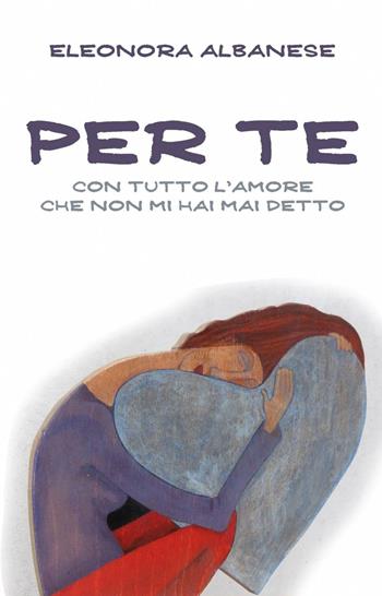 Per te, con tutto l'amore che non mi hai detto - Eleonora Albanese - Libro ilmiolibro self publishing 2013, La community di ilmiolibro.it | Libraccio.it