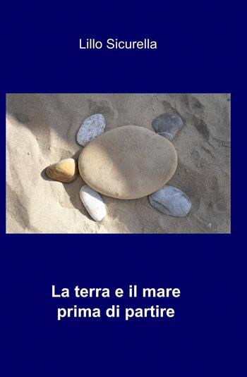 La terra e il mare prima di partire - Lillo Sicurella - Libro ilmiolibro self publishing 2013, La community di ilmiolibro.it | Libraccio.it