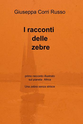 I racconti delle zebre - Giuseppa Corri Russo - Libro ilmiolibro self publishing 2013, La community di ilmiolibro.it | Libraccio.it