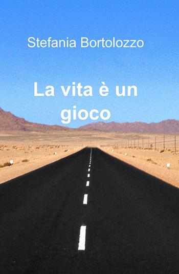 La vita è un gioco - Stefania Bortolozzo - Libro ilmiolibro self publishing 2013, La community di ilmiolibro.it | Libraccio.it