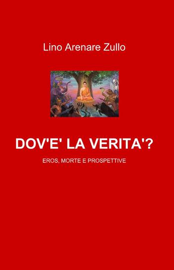 Dov'è la verità? Eros, morte e prospettive - Lino Arenare Zullo - Libro ilmiolibro self publishing 2013, La community di ilmiolibro.it | Libraccio.it