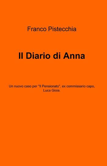 Il diario di Anna - Franco Pistecchia - Libro ilmiolibro self publishing 2014, La community di ilmiolibro.it | Libraccio.it