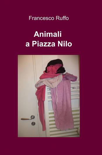 Animali a piazza Nilo - Francesco Ruffo - Libro ilmiolibro self publishing 2014, La community di ilmiolibro.it | Libraccio.it