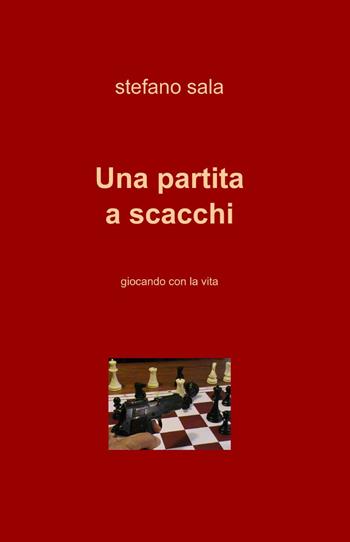 Una partita a scacchi - Stefano Sala - Libro ilmiolibro self publishing 2014, La community di ilmiolibro.it | Libraccio.it