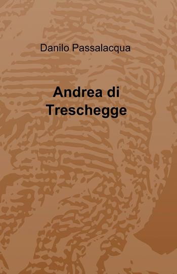 Andrea di treschegge - Danilo Passalacqua - Libro ilmiolibro self publishing 2014, La community di ilmiolibro.it | Libraccio.it