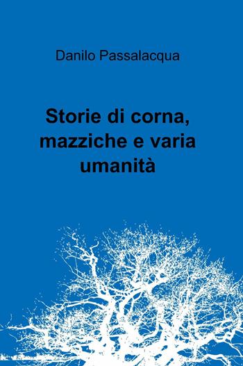 Storie di corna, mazziche e varia umanità - Danilo Passalacqua - Libro ilmiolibro self publishing 2014, La community di ilmiolibro.it | Libraccio.it