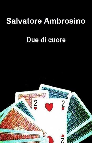 Due di cuore - Salvatore Ambrosino - Libro ilmiolibro self publishing 2014, La community di ilmiolibro.it | Libraccio.it