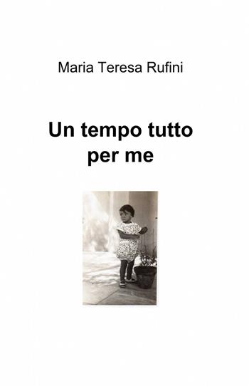 Un tempo tutto per me - M. Teresa Rufini - Libro ilmiolibro self publishing 2014, La community di ilmiolibro.it | Libraccio.it