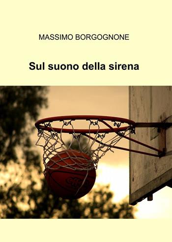 Sul suono della sirena - Massimo Borgognone - Libro ilmiolibro self publishing 2014, La community di ilmiolibro.it | Libraccio.it
