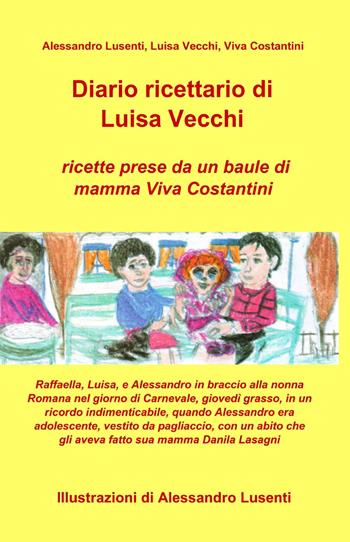 Diario ricettario di Luisa Vecchi. Ricette prese da un baule di mamma Viva Costantini - Alessandro Lusenti, Luisa Vecchi, Viva Costantini - Libro ilmiolibro self publishing 2013, La community di ilmiolibro.it | Libraccio.it