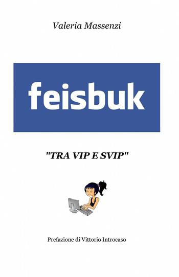 Feisbuk - Valeria Massenzi - Libro ilmiolibro self publishing 2014, La community di ilmiolibro.it | Libraccio.it