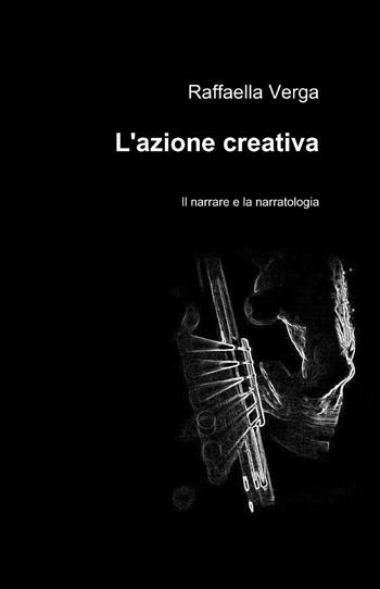 L' azione creativa - Raffaella Verga - Libro ilmiolibro self publishing 2014, La community di ilmiolibro.it | Libraccio.it