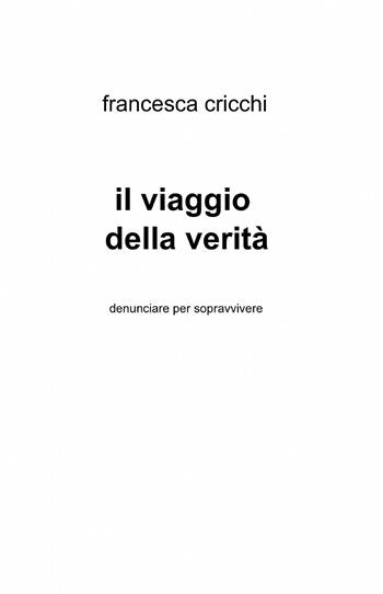 Il viaggio della verità - Francesca Cricchi - Libro ilmiolibro self publishing 2013, La community di ilmiolibro.it | Libraccio.it