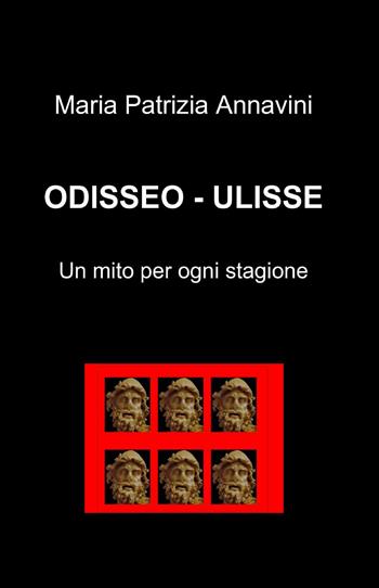 Odisseo-Ulisse. Un mito per ogni stagione - M. Patrizia Annavini - Libro ilmiolibro self publishing 2014, La community di ilmiolibro.it | Libraccio.it