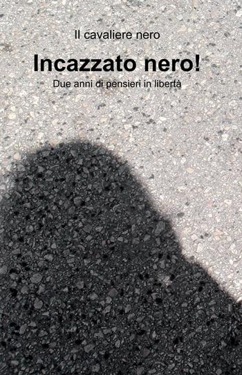 Incazzato nero! - Il Cavaliere Nero - Libro ilmiolibro self publishing 2014, La community di ilmiolibro.it | Libraccio.it