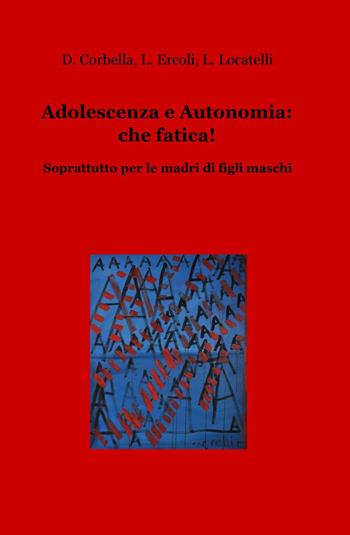 Adolescenza e autonomia: che fatica! Soprattutto per le madri di figli maschi - Laura Locatelli - Libro ilmiolibro self publishing 2014, La community di ilmiolibro.it | Libraccio.it