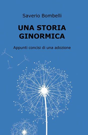 Una storia ginormica. Appunti concisi di una adozione - Saverio Bombelli - Libro ilmiolibro self publishing 2014, La community di ilmiolibro.it | Libraccio.it