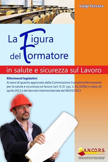 La figura del formatore in salute e sicurezza sul lavoro - Luigi Ferrara - Libro ilmiolibro self publishing 2014, La community di ilmiolibro.it | Libraccio.it