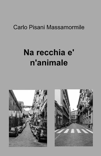 Na recchia e' n'animale - Carlo Pisani Massamormile - Libro ilmiolibro self publishing 2014, La community di ilmiolibro.it | Libraccio.it
