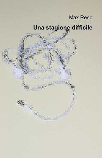 Una stagione difficile - Max Reno - Libro ilmiolibro self publishing 2014, La community di ilmiolibro.it | Libraccio.it