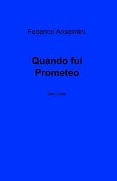 Quando fui Prometeo