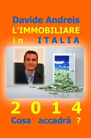 L' immobiliare in Italia 2014. Cosa accadrà? - Davide Andreis - Libro ilmiolibro self publishing 2014, La community di ilmiolibro.it | Libraccio.it